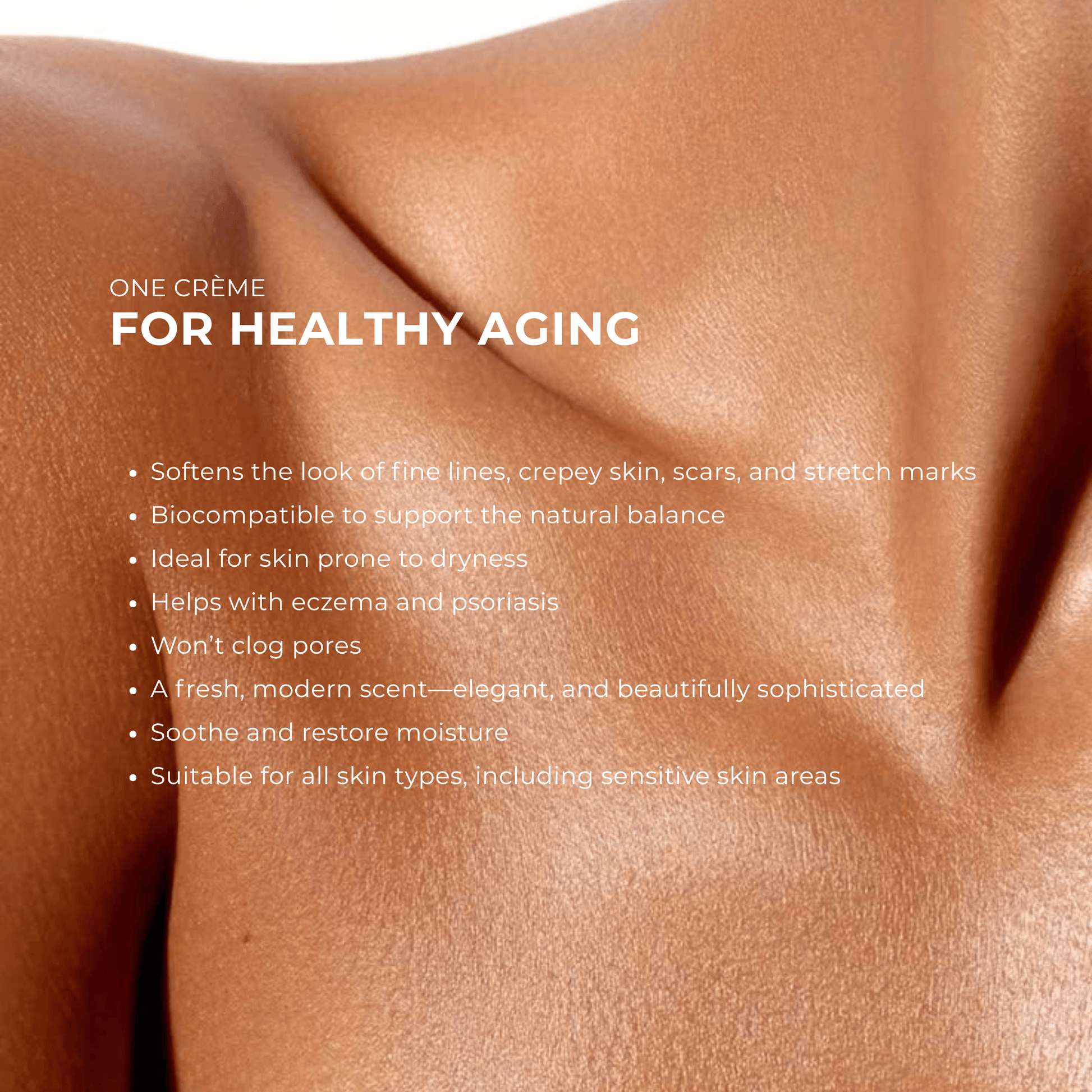 Close-up of smooth, well-lit skin with white text overlay reading 'ONE CRÈME FOR HEALTHY AGING' and a bulleted list of benefits.